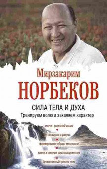 Книга Норбеков М.С. Сила тела и духа Тренируем волю и закаляем характер, б-7790, Баград.рф